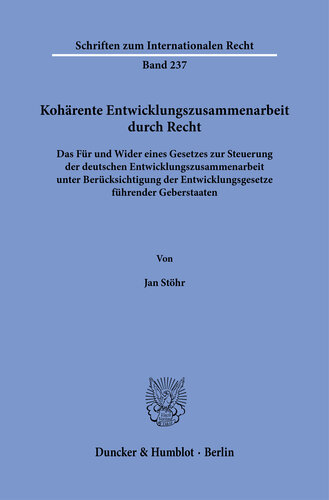 Kohärente Entwicklungszusammenarbeit durch Recht: Das Für und Wider eines Gesetzes zur Steuerung der deutschen Entwicklungszusammenarbeit unter Berücksichtigung der Entwicklungsgesetze führender Geberstaaten
