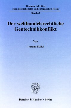Der welthandelsrechtliche Gentechnikkonflikt: Die europarechtlichen Handelsbeschränkungen für gentechnisch veränderte Lebensmittel und ihre Vereinbarkeit mit Welthandelsrecht