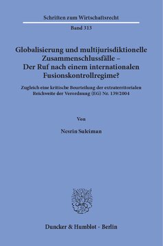 Globalisierung und multijurisdiktionelle Zusammenschlussfälle – Der Ruf nach einem internationalen Fusionskontrollregime?: Zugleich eine kritische Beurteilung der extraterritorialen Reichweite der Verordnung (EG) Nr. 139/2004
