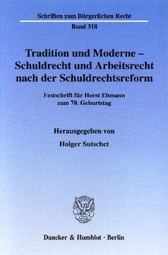 Tradition und Moderne - Schuldrecht und Arbeitsrecht nach der Schuldrechtsreform: Festschrift für Horst Ehmann zum 70. Geburtstag
