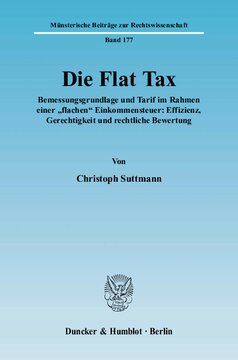 Die Flat Tax: Bemessungsgrundlage und Tarif im Rahmen einer »flachen« Einkommensteuer: Effizienz, Gerechtigkeit und rechtliche Bewertung