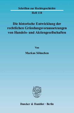 Die historische Entwicklung der rechtlichen Gründungsvoraussetzungen von Handels- und Aktiengesellschaften