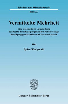 Vermittelte Mehrheit: Eine systematische Untersuchung des Rechts der satzungsergänzenden Nebenverträge, Beteiligungsgesellschaften und Vertreterklauseln
