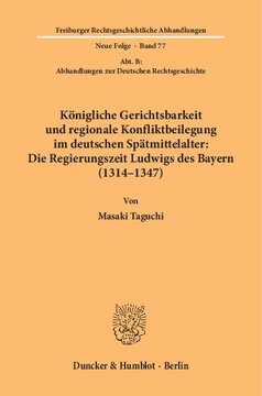 Königliche Gerichtsbarkeit und regionale Konfliktbeilegung im deutschen Spätmittelalter: Die Regierungszeit Ludwigs des Bayern (1314–1347): (Abt. B: Abhandlungen zur Deutschen Rechtsgeschichte)
