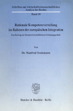 Rationale Kompetenzverteilung im Rahmen der europäischen Integration: Ein Beitrag zur finanzwirtschaftlichen Ordnungspolitik
