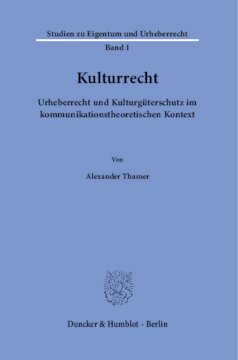 Kulturrecht: Urheberrecht und Kulturgüterschutz im kommunikationstheoretischen Kontext