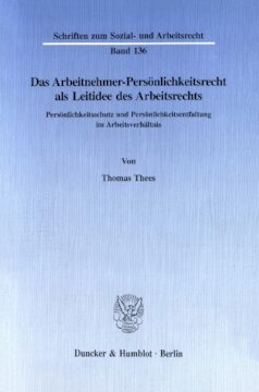 Das Arbeitnehmer-Persönlichkeitsrecht als Leitidee des Arbeitsrechts: Persönlichkeitsschutz und Persönlichkeitsentfaltung im Arbeitsverhältnis