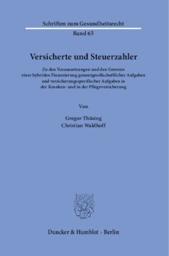 Versicherte und Steuerzahler: Zu den Voraussetzungen und den Grenzen einer hybriden Finanzierung gesamtgesellschaftlicher Aufgaben und versicherungsspezifischer Aufgaben in der Kranken- und Pflegeversicherung