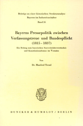 Bayerns Pressepolitik zwischen Verfassungstreue und Bundespflicht (1815 - 1837): Ein Beitrag zum bayerischen Souveränitätsverständnis und Konstitutionalismus im Vormärz