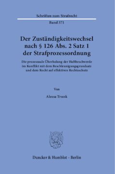 Der Zuständigkeitswechsel nach § 126 Abs. 2 Satz 1 Strafprozessordnung: Die prozessuale Überholung der Haftbeschwerde im Konflikt mit dem Beschleunigungsgrundsatz und dem Recht auf effektiven Rechtsschutz