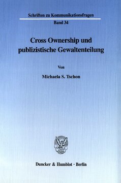 Cross Ownership und publizistische Gewaltenteilung: Rechtstatsächliche Grundlagen und rechtliche Zulässigkeit der marktübergreifenden Eigentumskonzentration in den Medien. Zugleich ein Beitrag zur Dogmatik der Cross Ownership Beschränkung unter besonderer Berücksichtigung des § 26 Abs. 2 Satz 2 RStV