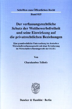Der verfassungsrechtliche Schutz der Wettbewerbsfreiheit und seine Einwirkung auf die privatrechtlichen Beziehungen: Eine grundrechtliche Untersuchung im deutschen Wirtschaftsverfassungsrecht mit einer Erweiterung im Wirtschaftsverfassungsrecht der EG/EU