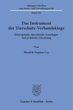 Das Instrument der Tierschutz-Verbandsklage: Hintergründe, theoretische Grundlagen und praktische Umsetzung
