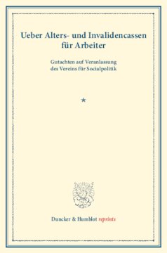 Ueber Alters- und Invalidencassen für Arbeiter: Gutachten auf Veranlassung des Vereins für Socialpolitik. Im Anhang der Entwurf zu einem Gesetz betr. die gegenseitigen Hülfscassen. (Schriften des Vereins für Socialpolitik V)