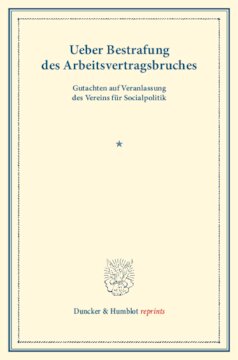 Ueber Bestrafung des Arbeitsvertragsbruches: Gutachten auf Veranlassung des Vereins für Socialpolitik. (Schriften des Vereins für Socialpolitik VII)