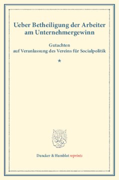 Ueber Betheiligung der Arbeiter am Unternehmergewinn: Gutachten auf Veranlassung des Vereins für Socialpolitik. (Schriften des Vereins für Socialpolitik VI)