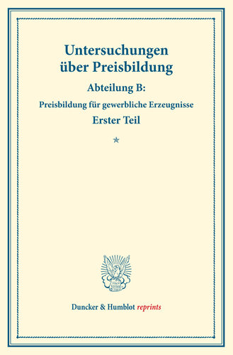 Untersuchungen über Preisbildung: Abteilung B: Preisbildung für gewerbliche Erzeugnisse. Erster Teil. (Schriften des Vereins für Sozialpolitik 142/I)