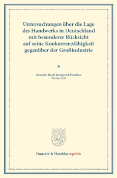Untersuchungen über die Lage des Handwerks in Deutschland mit besonderer Rücksicht auf seine Konkurrenzfähigkeit gegenüber der Großindustrie: Siebenter Band: Königreich Preußen. Dritter Teil. (Schriften des Vereins für Socialpolitik LXVIII)