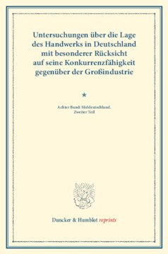 Untersuchungen über die Lage des Handwerks in Deutschland mit besonderer Rücksicht auf seine Konkurrenzfähigkeit gegenüber der Großindustrie: Achter Band: Süddeutschland. Zweiter Teil. (Schriften des Vereins für Socialpolitik LXIX)