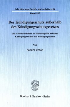 Der Kündigungsschutz außerhalb des Kündigungsschutzgesetzes: Das Arbeitsverhältnis im Spannungsfeld zwischen Kündigungsfreiheit und Kündigungsschutz