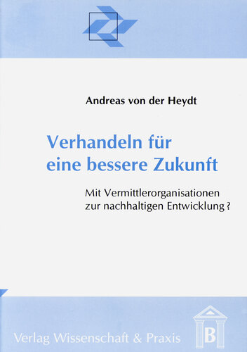 Verhandeln für eine bessere Zukunft: Mit Vermittlerorganisationen zur nachhaltigen Entwicklung?