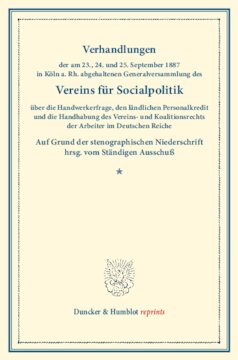 Verhandlungen der am 23., 24. und 25. September 1897 in Köln a. Rh. abgehaltenen Generalversammlung des Vereins für Socialpolitik über die Handwerkerfrage, den ländlichen Personalkredit: und die Handhabung des Vereins- und Koalitionsrechts der Arbeiter im Deutschen Reiche. Auf Grund der stenographischen Niederschrift hrsg. vom Ständigen Ausschuß. (Schriften des Vereins für Socialpolitik LXXVI)