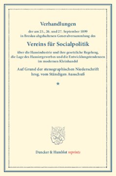 Verhandlungen der am 25., 26. und 27. September 1899 in Breslau abgehaltenen Generalversammlung des Vereins für Socialpolitik über die Hausindustrie und ihre gesetzliche Regelung, die Lage des Hausiergewerbes: und die Entwicklungstendenzen im modernen Kleinhandel. Auf Grund der stenographischen Niederschrift hrsg. vom Ständigen Ausschuß. (Schriften des Vereins für Socialpolitik LXXXVIII)