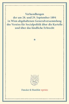 Verhandlungen der am 28. und 29. September 1894 in Wien abgehaltenen Generalversammlung des Vereins für Socialpolitik über die Kartelle und über das ländliche Erbrecht: Auf Grund der stenographischen Niederschrift hrsg. vom Ständigen Ausschuß. (Schriften des Vereins für Socialpolitik LXI)