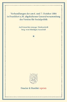 Verhandlungen der am 6. und 7. October 1884 in Frankfurt a.M. abgehaltenen Generalversammlung des Vereins für Socialpolitik über Maßregeln der Gesetzgebung und Verwaltung zur Erhaltung des bäuerlichen Grundbesitzes: und über die Einwirkung der Organisation unserer höheren und mittleren Schulen auf das sociale Leben und die Erwerbsthätigkeit der Nation. Auf Grund der stenogr. Niederschrift hrsg. vom Ständigen Ausschuß. (Schriften des Vereins für Socialpolitik XXVIII)