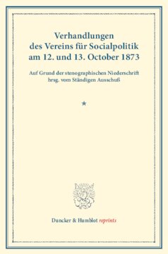 Verhandlungen des Vereins für Socialpolitik am 12. und 13. October 1873: Auf Grund der stenographischen Niederschrift hrsg. vom Ständigen Ausschuß. (Schriften des Vereins für Socialpolitik IV)