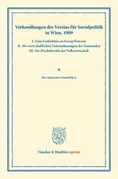 Verhandlungen des Vereins für Socialpolitik in Wien, 1909. I. Zum Gedächtnis an Georg Hanssen – II. Die wirtschaftlichen Unternehmungen der Gemeinden – III. Die Produktivität der Volkswirtschaft: (Verhandlungen der Generalversammlung in Wien, 27., 28. und 29. September 1909. Auf Grund der stenographischen Niederschrift hrsg. vom Ständigen Ausschuß.) (Schriften des Vereins für Socialpolitik 132)