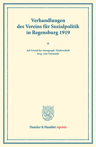 Verhandlungen des Vereins für Sozialpolitik in Regensburg 1919 zu den Wirtschaftsbeziehungen zwischen dem Deutschen Reiche und Deutsch-Österreich und zur Sozialisierungsfrage: (Verhandlungen der Generalversammlung in Regensburg, 15. und 16. September 1919). Auf Grund der stenograph. Niederschrift hrsg. vom Vorstande. (Schriften des Vereins für Sozialpolitik 159)