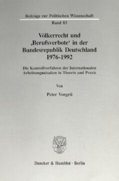 Völkerrecht und 'Berufsverbote' in der Bundesrepublik Deutschland 1976 - 1992: Die Kontrollverfahren der Internationalen Arbeitsorganisation in Theorie und Praxis