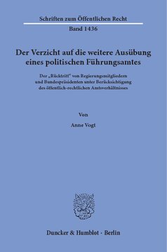 Der Verzicht auf die weitere Ausübung eines politischen Führungsamtes: Der »Rücktritt« von Regierungsmitgliedern und Bundespräsidenten unter Berücksichtigung des öffentlich-rechtlichen Amtsverhältnisses