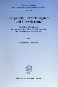 Europäische Entwicklungshilfe und Umweltschutz: Rechtliche Grundlagen für eine umweltgerechte Entwicklungshilfe der Europäischen Gemeinschaft