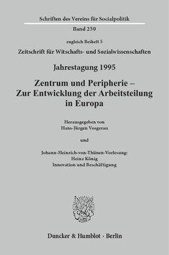 Zentrum und Peripherie - Zur Entwicklung der Arbeitsteilung in Europa: Johann-Heinrich-von-Thünen-Vorlesung: Heinz König: Innovation und Beschäftigung. Jahrestagung des Vereins für Socialpolitik, Gesellschaft für Wirtschafts- und Sozialwissenschaften, in Linz 1995