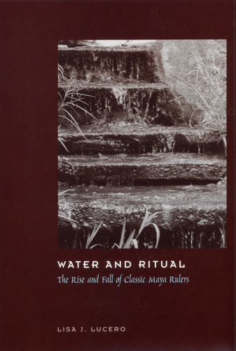 Water and Ritual: The Rise and Fall of Classic Maya Rulers (The Linda Schele Series in Maya and Pre-Columbian Studies)