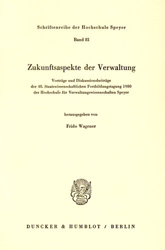 Zukunftsaspekte der Verwaltung: Vorträge und Diskussionsbeiträge der 48. Staatswissenschaftlichen Fortbildungstagung 1980 der Hochschule für Verwaltungswissenschaften Speyer