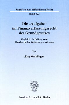 Die »Aufgabe« im Finanzverfassungsrecht des Grundgesetzes: Zugleich ein Beitrag zum Handwerk der Verfassungsauslegung
