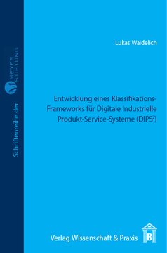 Entwicklung eines Klassifikations-Frameworks für Digitale Industrielle Produkt-Service-Systeme (DIPS²): – zur Identifikation von Geschäftsmodellen für kleine und mittlere Unternehmen (KMU) im Rahmen des Forschungsprojekts Use-PSS