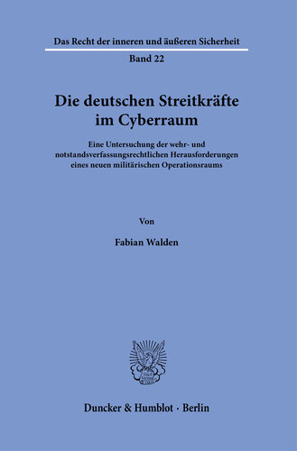 Die deutschen Streitkräfte im Cyberraum: Eine Untersuchung der wehr- und notstandsverfassungsrechtlichen Herausforderungen eines neuen militärischen Operationsraums