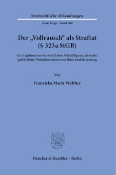 Der »Vollrausch« als Straftat (§ 323a StGB): Zur Legitimation der rechtlichen Missbilligung (abstrakt) gefährlicher Verhaltensweisen und ihrer Sanktionierung