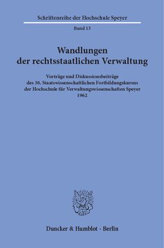 Wandlungen der rechtsstaatlichen Verwaltung: Vorträge und Diskussionsbeiträge des 30. Staatswissenschaftlichen Fortbildungskursus der Hochschule für Verwaltungswissenschaften Speyer 1962