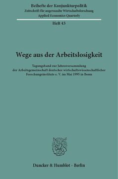Wege aus der Arbeitslosigkeit: Tagungsband zur Jahresversammlung der Arbeitsgemeinschaft deutscher wirtschaftswissenschaftlicher Forschungsinstitute e. V. im Mai 1995 in Bonn