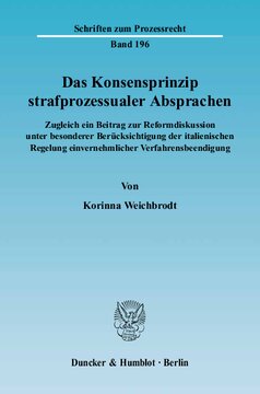 Das Konsensprinzip strafprozessualer Absprachen: Zugleich ein Beitrag zur Reformdiskussion unter besonderer Berücksichtigung der italienischen Regelung einvernehmlicher Verfahrensbeendigung