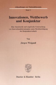 Innovationen, Wettbewerb und Konjunktur: Eine theoretische und empirische Untersuchung von Innovationsdeterminanten unter Berücksichtigung des Konjunkturverlaufs
