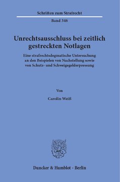 Unrechtsausschluss bei zeitlich gestreckten Notlagen: Eine strafrechtsdogmatische Untersuchung an den Beispielen von Nachstellung sowie von Schutz- und Schweigegelderpressung