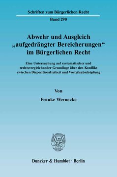 Abwehr und Ausgleich »aufgedrängter Bereicherungen« im Bürgerlichen Recht: Eine Untersuchung auf systematischer und rechtsvergleichender Grundlage über den Konflikt zwischen Dispositionsfreiheit und Vorteilsabschöpfung