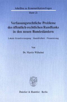 Verfassungsrechtliche Probleme des öffentlich-rechtlichen Rundfunks in den neuen Bundesländern: Lokale Grundversorgung - Staatsfreiheit - Finanzierung