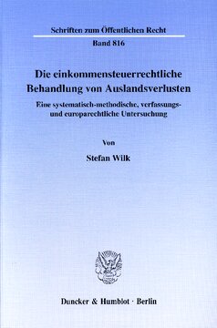 Die einkommensteuerrechtliche Behandlung von Auslandsverlusten: Eine systematisch-methodische, verfassungs- und europarechtliche Untersuchung